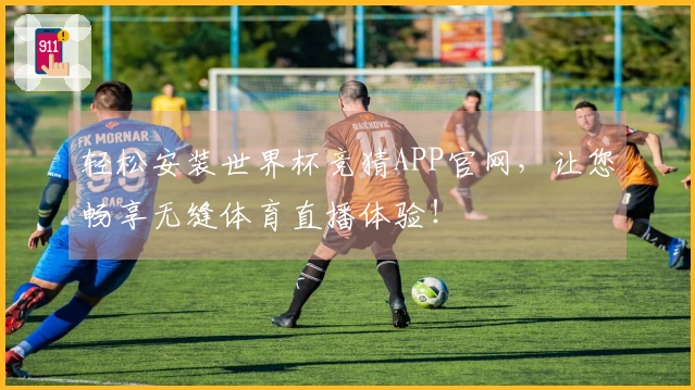 轻松安装世界杯竞猜APP官网，让您畅享无缝体育直播体验！
